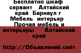 Бесплатно шкаф, сервант - Алтайский край, Барнаул г. Мебель, интерьер » Прочая мебель и интерьеры   . Алтайский край